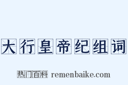 大行皇帝纪组词是什么意思的图片
